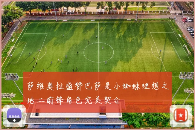 萨维奥拉盛赞巴萨是小蜘蛛理想之地二前锋角色完美契合