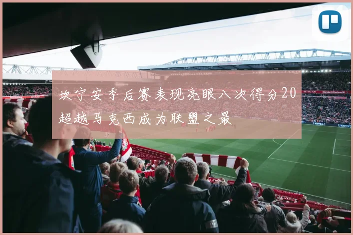 坎宁安季后赛表现亮眼八次得分20超越马克西成为联盟之最